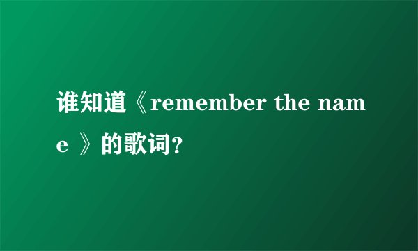 谁知道《remember the name 》的歌词？