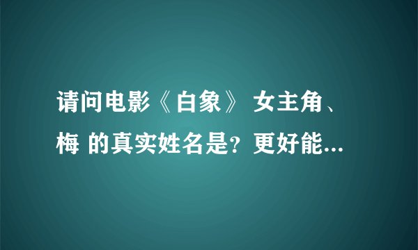 请问电影《白象》 女主角、梅 的真实姓名是？更好能带个人简介。
