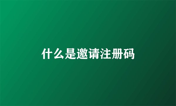 什么是邀请注册码