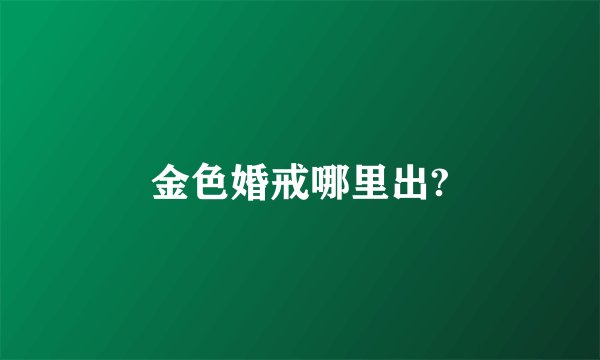金色婚戒哪里出?