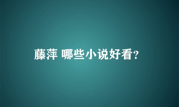 藤萍 哪些小说好看？