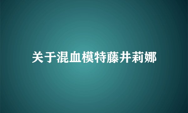 关于混血模特藤井莉娜