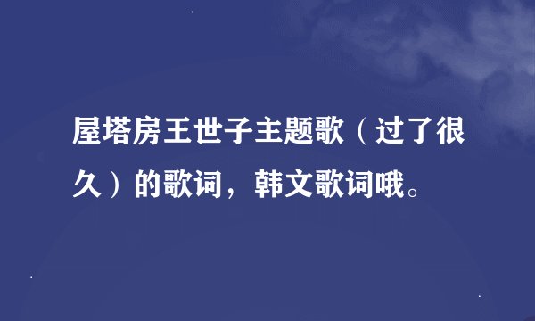 屋塔房王世子主题歌（过了很久）的歌词，韩文歌词哦。