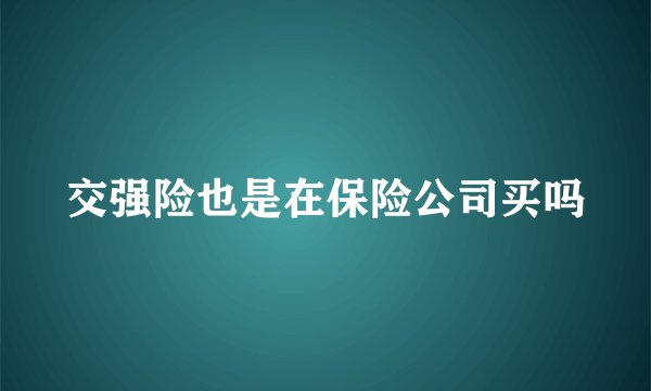 交强险也是在保险公司买吗