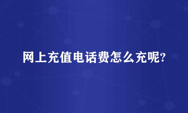 网上充值电话费怎么充呢?