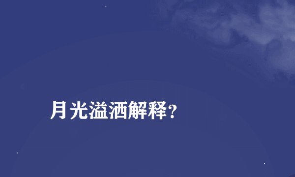 
月光溢洒解释？

