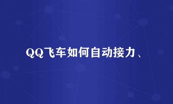 QQ飞车如何自动接力、
