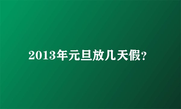 2013年元旦放几天假？