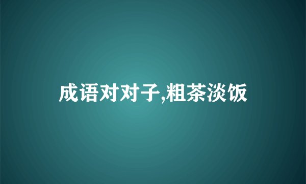 成语对对子,粗茶淡饭