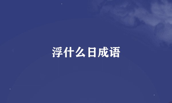 浮什么日成语