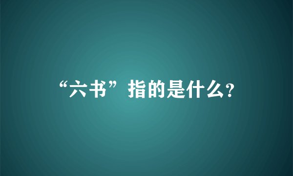 “六书”指的是什么？
