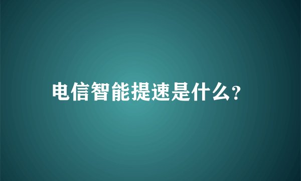 电信智能提速是什么？