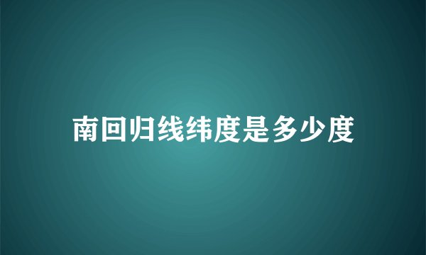南回归线纬度是多少度
