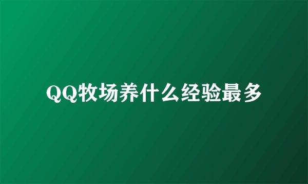 QQ牧场养什么经验最多
