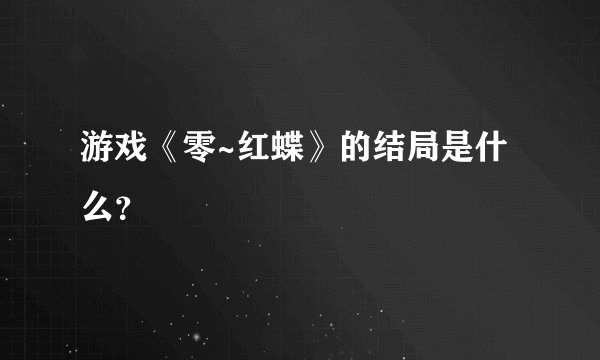游戏《零~红蝶》的结局是什么？