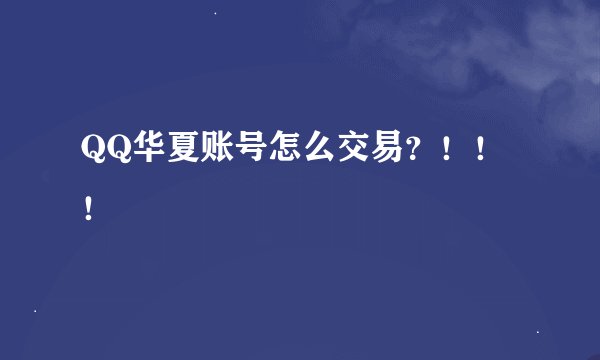 QQ华夏账号怎么交易？！！！