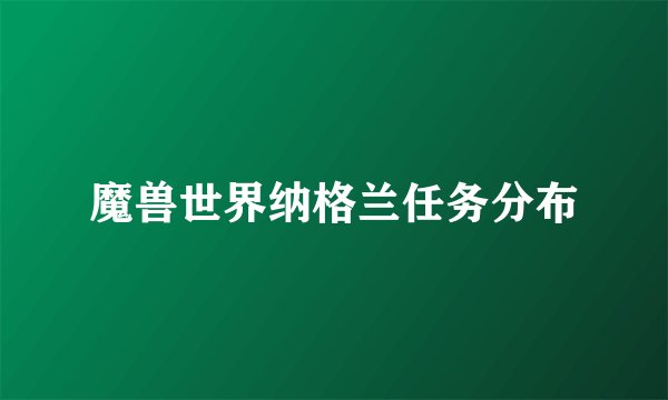 魔兽世界纳格兰任务分布