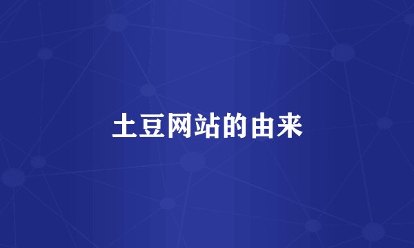 土豆网站的由来