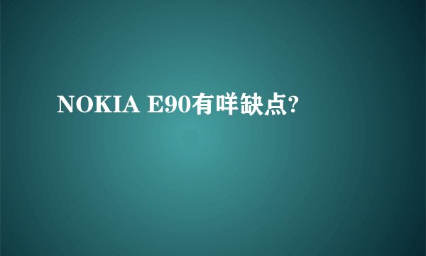 NOKIA E90有咩缺点?