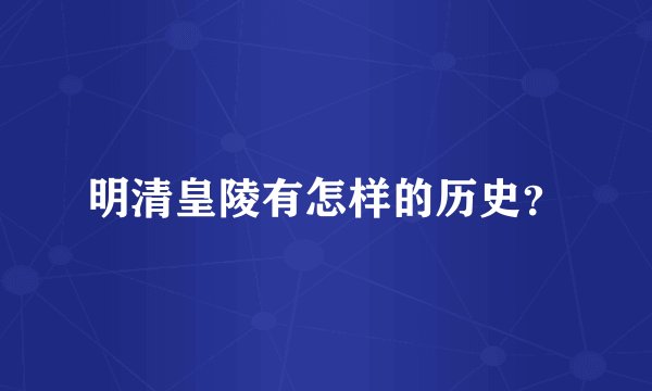明清皇陵有怎样的历史？