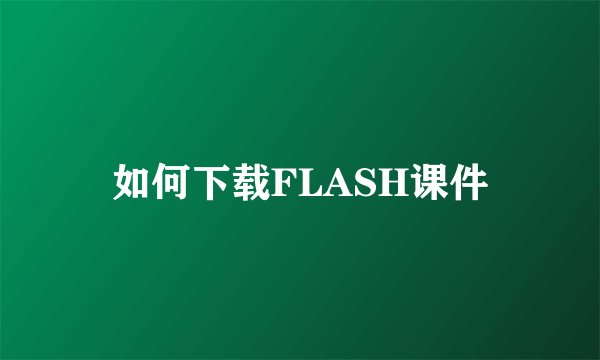如何下载FLASH课件