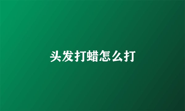 头发打蜡怎么打