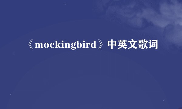 《mockingbird》中英文歌词