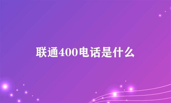 联通400电话是什么