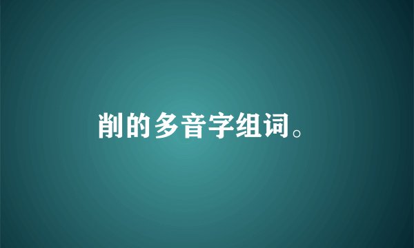 削的多音字组词。