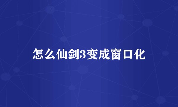 怎么仙剑3变成窗口化