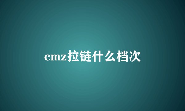 cmz拉链什么档次
