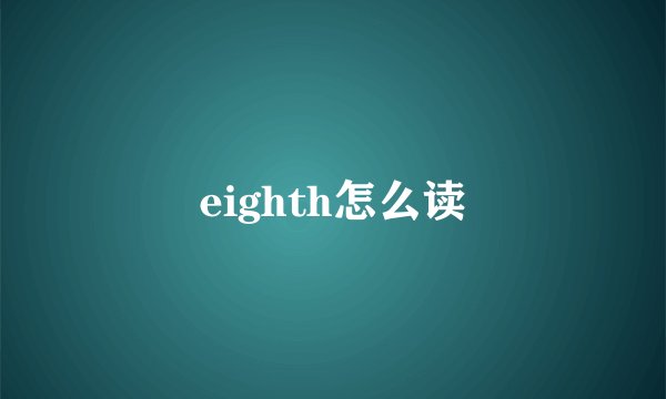 eighth怎么读