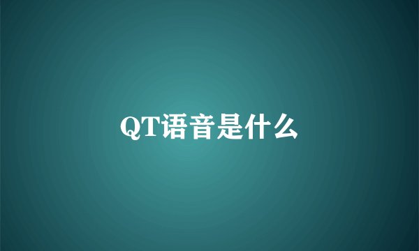 QT语音是什么
