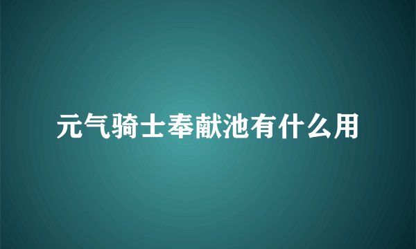 元气骑士奉献池有什么用