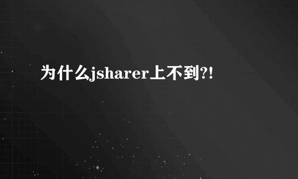 为什么jsharer上不到?!