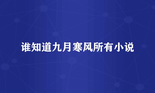 谁知道九月寒风所有小说