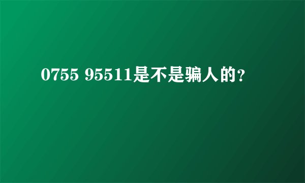 0755 95511是不是骗人的？