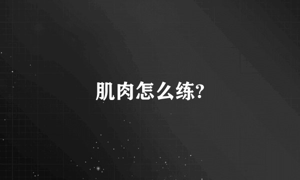 肌肉怎么练?