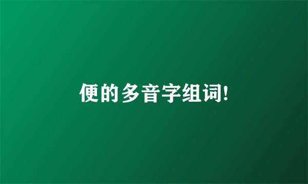 便的多音字组词!