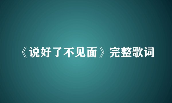 《说好了不见面》完整歌词