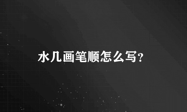 水几画笔顺怎么写？