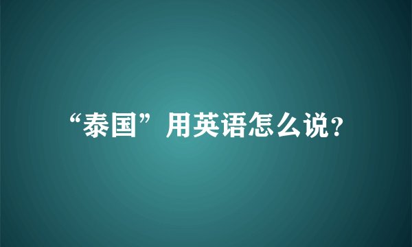 “泰国”用英语怎么说？