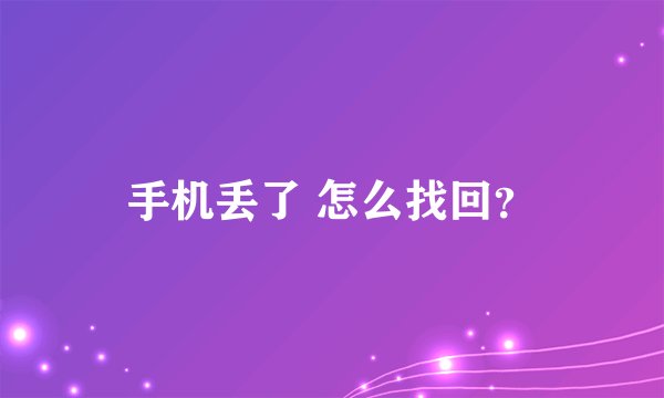 手机丢了 怎么找回？
