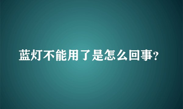 蓝灯不能用了是怎么回事？