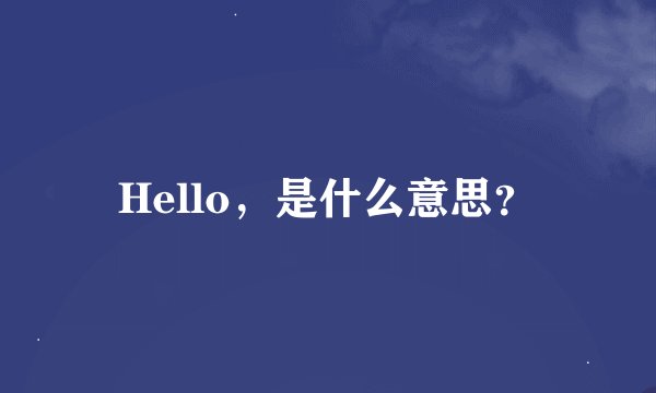 Hello，是什么意思？