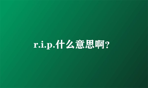 r.i.p.什么意思啊？