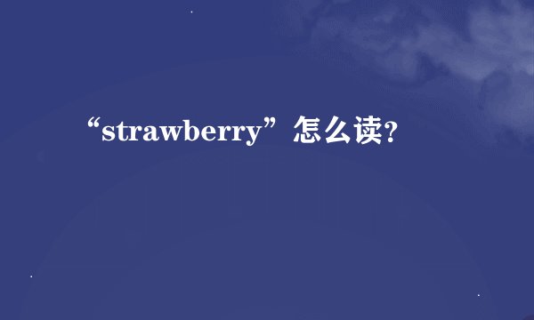 “strawberry”怎么读？