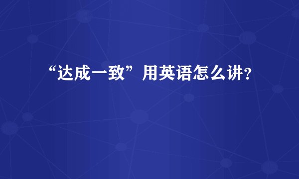 “达成一致”用英语怎么讲？