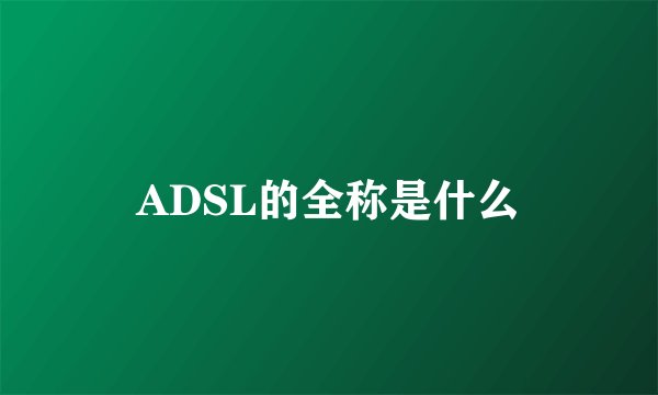 ADSL的全称是什么