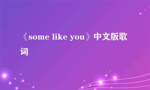 《some like you》中文版歌词